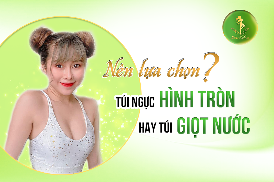 Nên lựa chọn túi ngực hình tròn hay túi giọt nước?