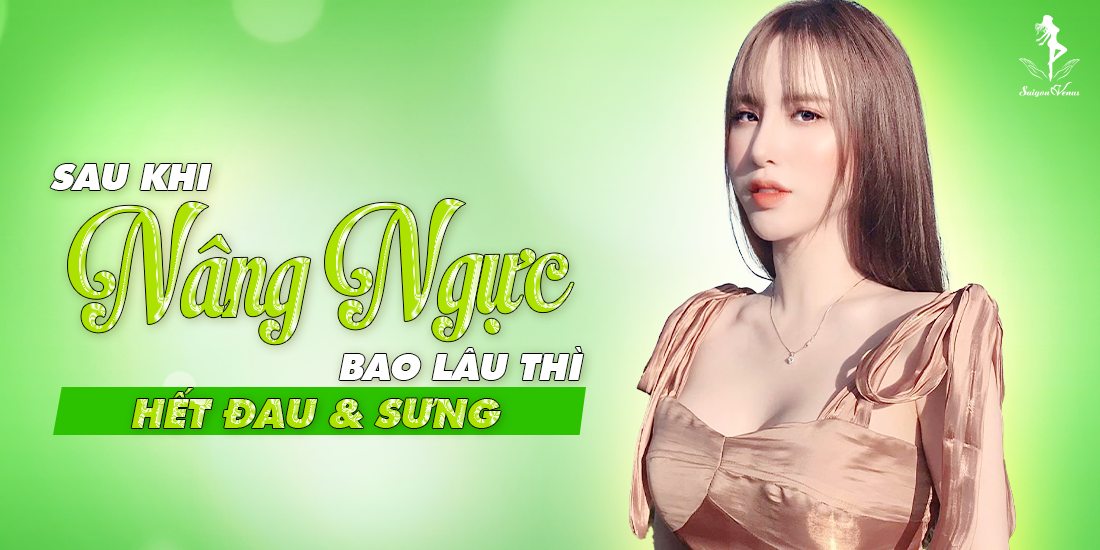 Sau khi nâng ngực bao lâu thì hết đau và sưng?