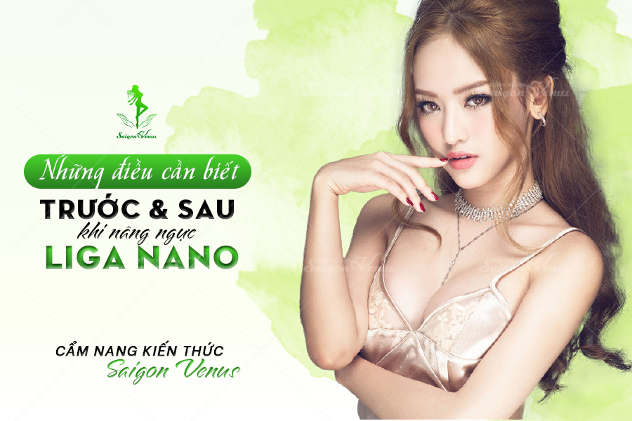 NHỮNG ĐIỀU CẦN BIẾT TRƯỚC VÀ SAU KHI NÂNG NGỰC LIGA NANO – CẨM NANG KIẾN THỨC SAIGON VENUS