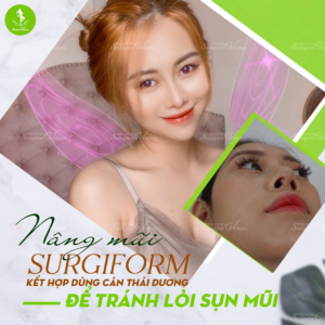 NÂNG MŨI SỤN SURGIFORM KẾT HỢP DÙNG CÂN THÁI DƯƠNG ĐỂ TRÁNH LÒI SỤN MŨI