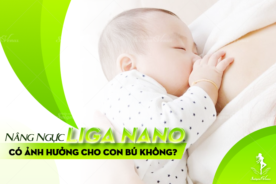 NÂNG NGỰC LIGA NANO TỪ SAIGON VENUS LIỆU CÓ ẢNH HƯỞNG CHO CON BÚ?