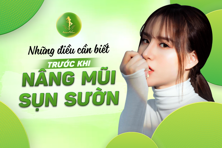 NHỮNG ĐIỀU CẦN BIẾT TRƯỚC KHI NÂNG MŨI SỤN SƯỜN