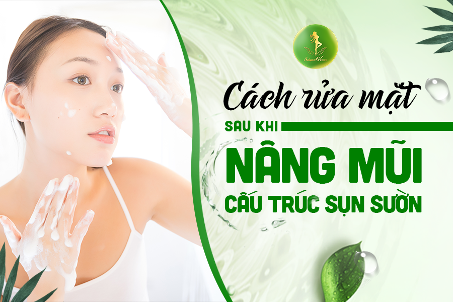 CÁCH RỬA MẶT SAU KHI NÂNG MŨI CẤU TRÚC SỤN SƯỜN