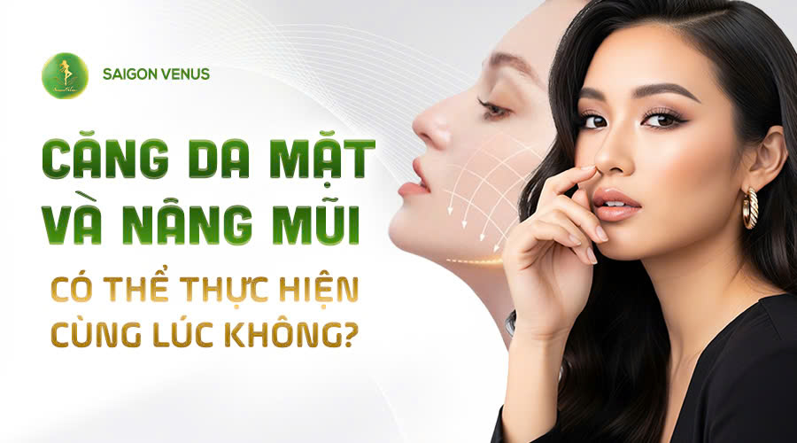 CĂNG DA MẶT VÀ NÂNG MŨI CÓ THỂ THỰC HIỆN CÙNG LÚC KHÔNG?