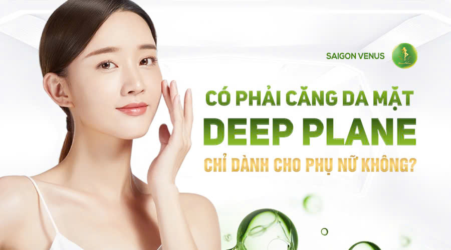 CÓ PHẢI CĂNG DA MẶT DEEP PLANE CHỈ DÀNH CHO PHỤ NỮ KHÔNG?